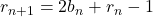 r_{n+1} = 2b_n + r_n - 1