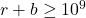 r + b \geq 10^9