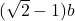 (\sqrt{2} - 1)b