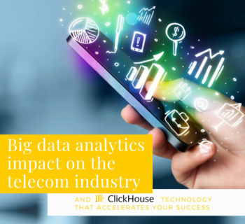 Big Data Analytics Impact on the Telecom Industry, and How ClickHouse Accelerates Success