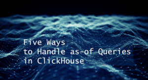 ways to handle as-of Clickhouse queries
