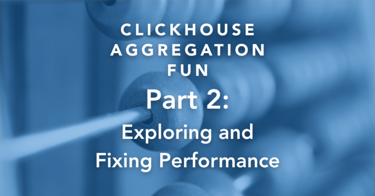 ClickHouse Aggregation Fun, Part 2: Exploring and Fixing Performance