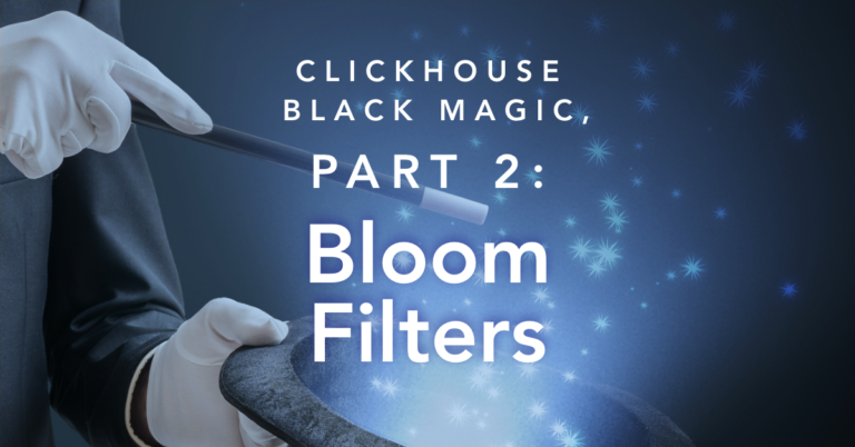 ClickHouse Black Magic, Part 2: Bloom Filters
