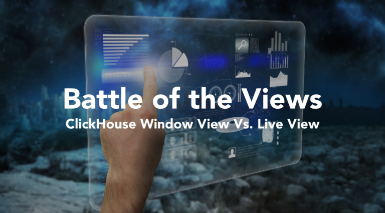 Battle of the Views – ClickHouse  Window View vs Live View