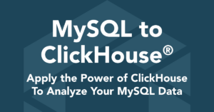 Apply the Power of ClickHouse to Analyse MySQL Data Fast & Efficiently