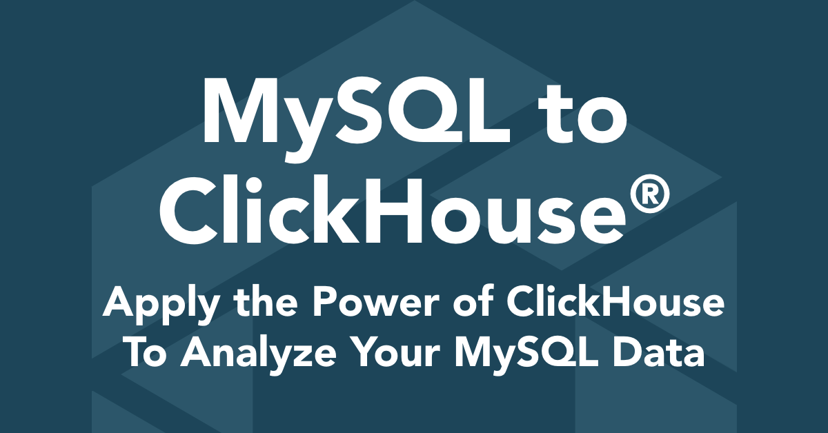 Apply the Power of ClickHouse® to Analyze MySQL Data Fast & Efficiently ...