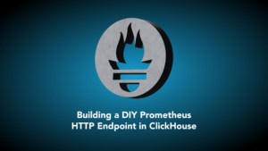 Building a DIY Prometheus HTTP Endpoint in ClickHouse