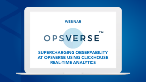 Supercharging Observability at OpsVerse using ClickHouse Real-Time Analytics | Joint-Webinar with OpsVerse and Altinity