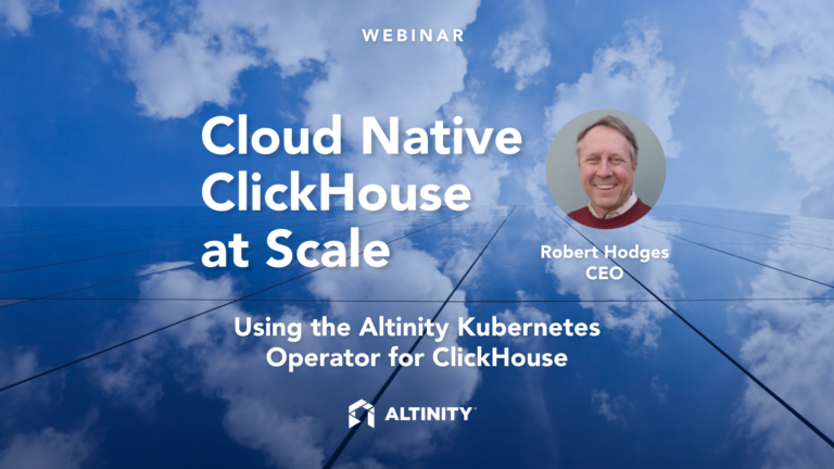 Cloud Native ClickHouse at Scale: Using the Altinity Kubernetes Operator for ClickHouse