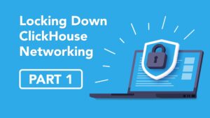 Locking Down ClickHouse® Networking (Part 1)