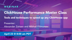 ClickHouse® Performance Master Class – Tools and Techniques to Speed up any ClickHouse App