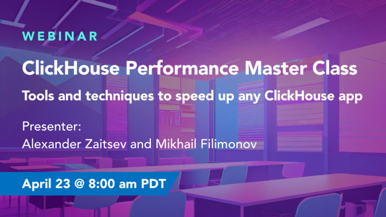 ClickHouse Performance Master Class – Tools and Techniques to Speed up any ClickHouse App Webinar