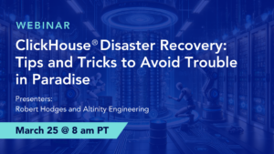 ClickHouse® Disaster Recovery: Tips and Tricks to Avoid Trouble in Paradise