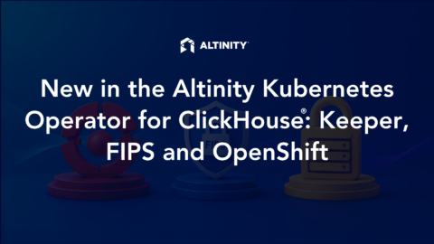 New in the Altinity Kubernetes Operator for ClickHouse®: Keeper, FIPS and OpenShift